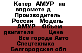 Катер “АМУР“ на впдомете д215. › Производитель ­ Россия › Модель ­ АМУР › Объем двигателя ­ 3 › Цена ­ 650 000 - Все города Авто » Спецтехника   . Белгородская обл.,Валуйский р-н